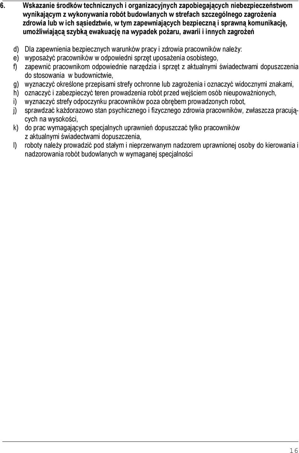 naleŝy: e) wyposaŝyć pracowników w odpowiedni sprzęt uposaŝenia osobistego, f) zapewnić pracownikom odpowiednie narzędzia i sprzęt z aktualnymi świadectwami dopuszczenia do stosowania w budownictwie,