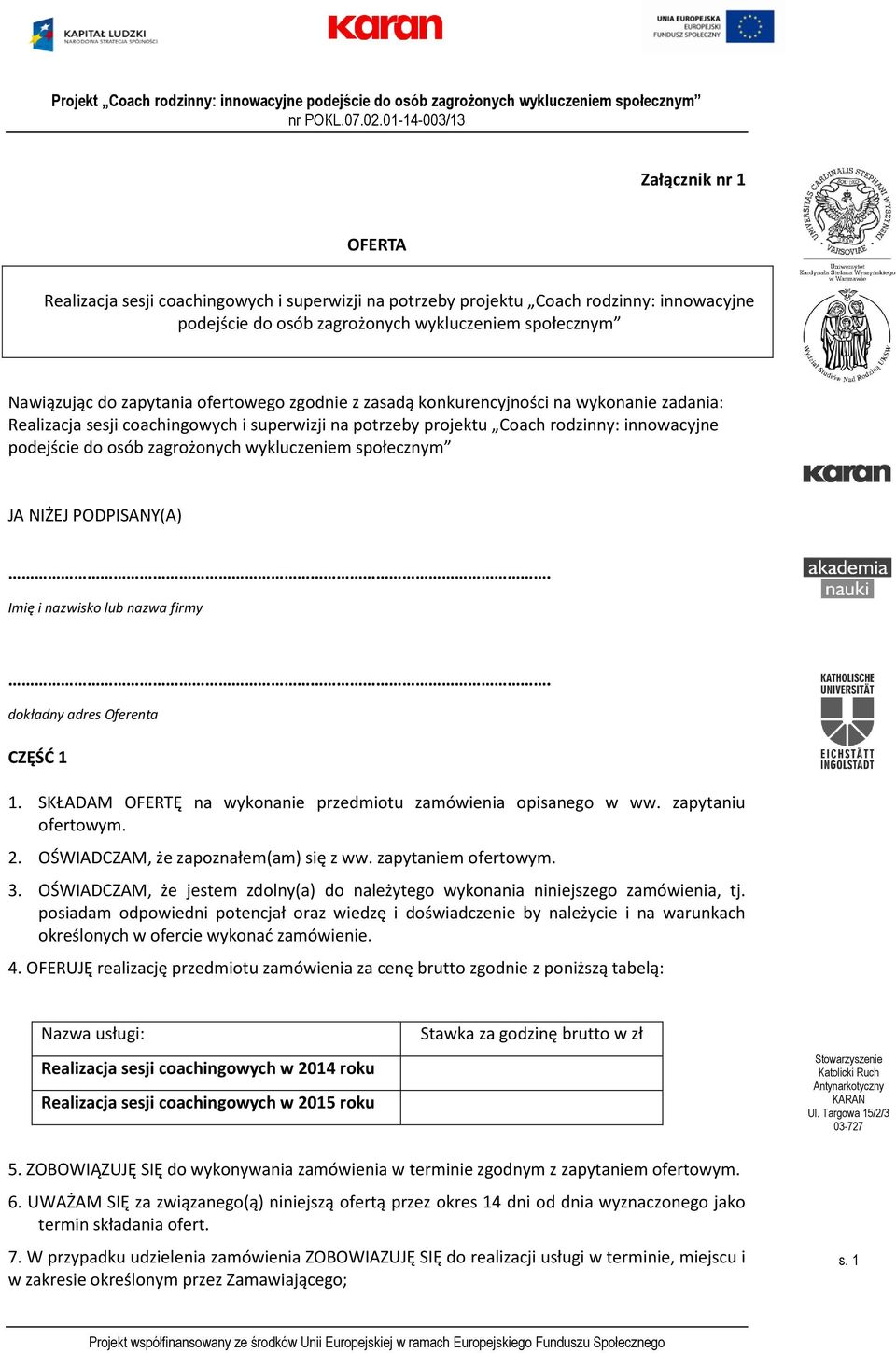 wykluczeniem społecznym JA NIŻEJ PODPISANY(A). Imię i nazwisko lub nazwa firmy. dokładny adres Oferenta CZĘŚĆ. SKŁADAM OFERTĘ na wykonanie przedmiotu zamówienia opisanego w ww. zapytaniu ofertowym.