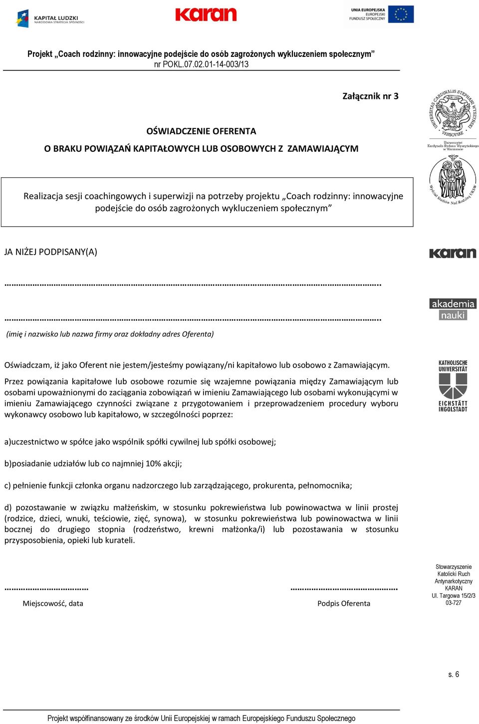 ... (imię i nazwisko lub nazwa firmy oraz dokładny adres Oferenta) Oświadczam, iż jako Oferent nie jestem/jesteśmy powiązany/ni kapitałowo lub osobowo z Zamawiającym.