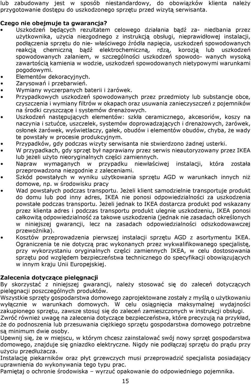 źródła napięcia, uszkodzeń spowodowanych reakcją chemiczną bądź elektrochemiczną, rdzą, korozją lub uszkodzeń spowodowanych zalaniem, w szczególności uszkodzeń spowodo- wanych wysoką zawartością