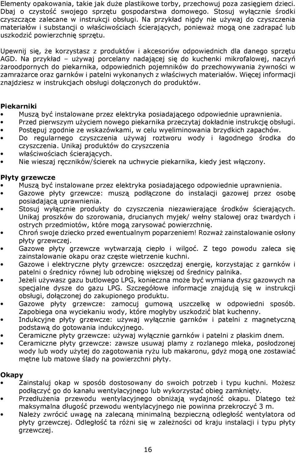 Na przykład nigdy nie używaj do czyszczenia materiałów i substancji o właściwościach ścierających, ponieważ mogą one zadrapać lub uszkodzić powierzchnię sprzętu.