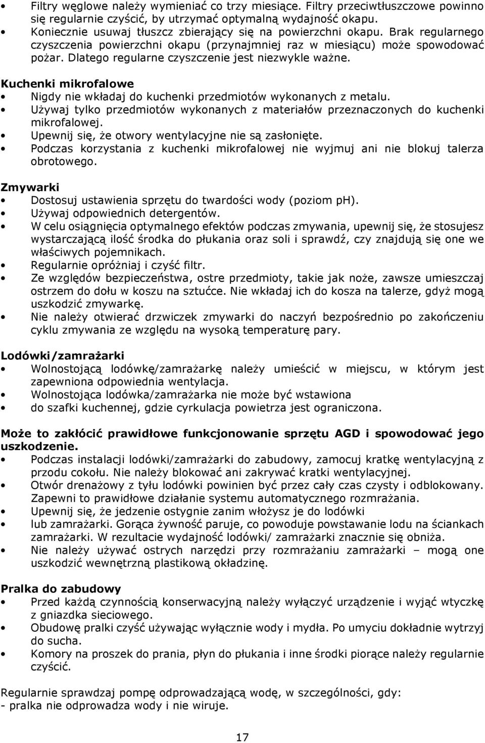 Dlatego regularne czyszczenie jest niezwykle ważne. Kuchenki mikrofalowe Nigdy nie wkładaj do kuchenki przedmiotów wykonanych z metalu.