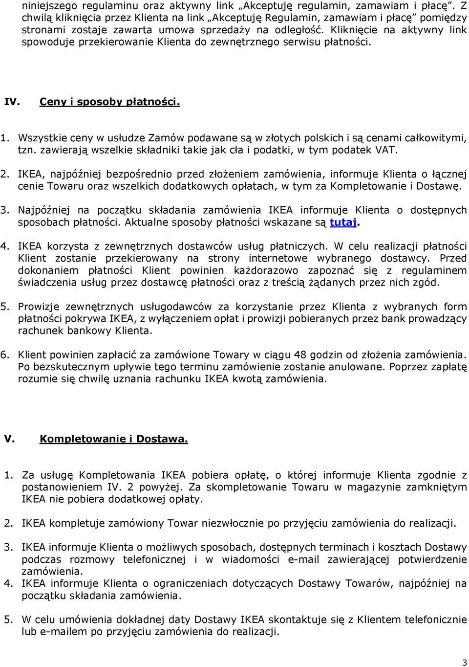 Kliknięcie na aktywny link spowoduje przekierowanie Klienta do zewnętrznego serwisu płatności. IV. Ceny i sposoby płatności. 1.