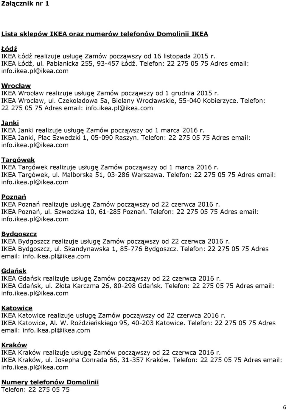 Czekoladowa 5a, Bielany Wrocławskie, 55-040 Kobierzyce. Telefon: 22 275 05 75 Adres email: info.ikea.pl@ikea.com Janki IKEA Janki realizuje usługę Zamów począwszy od 1 marca 2016 r.