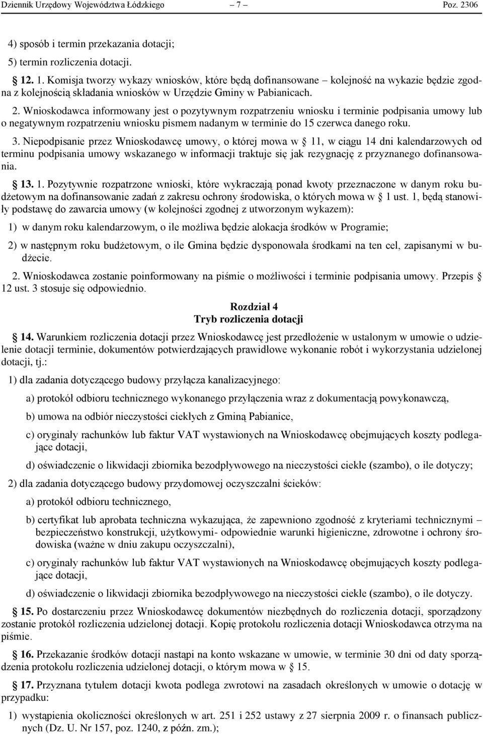 Wnioskodawca informowany jest o pozytywnym rozpatrzeniu wniosku i terminie podpisania umowy lub o negatywnym rozpatrzeniu wniosku pismem nadanym w terminie do 15 czerwca danego roku. 3.