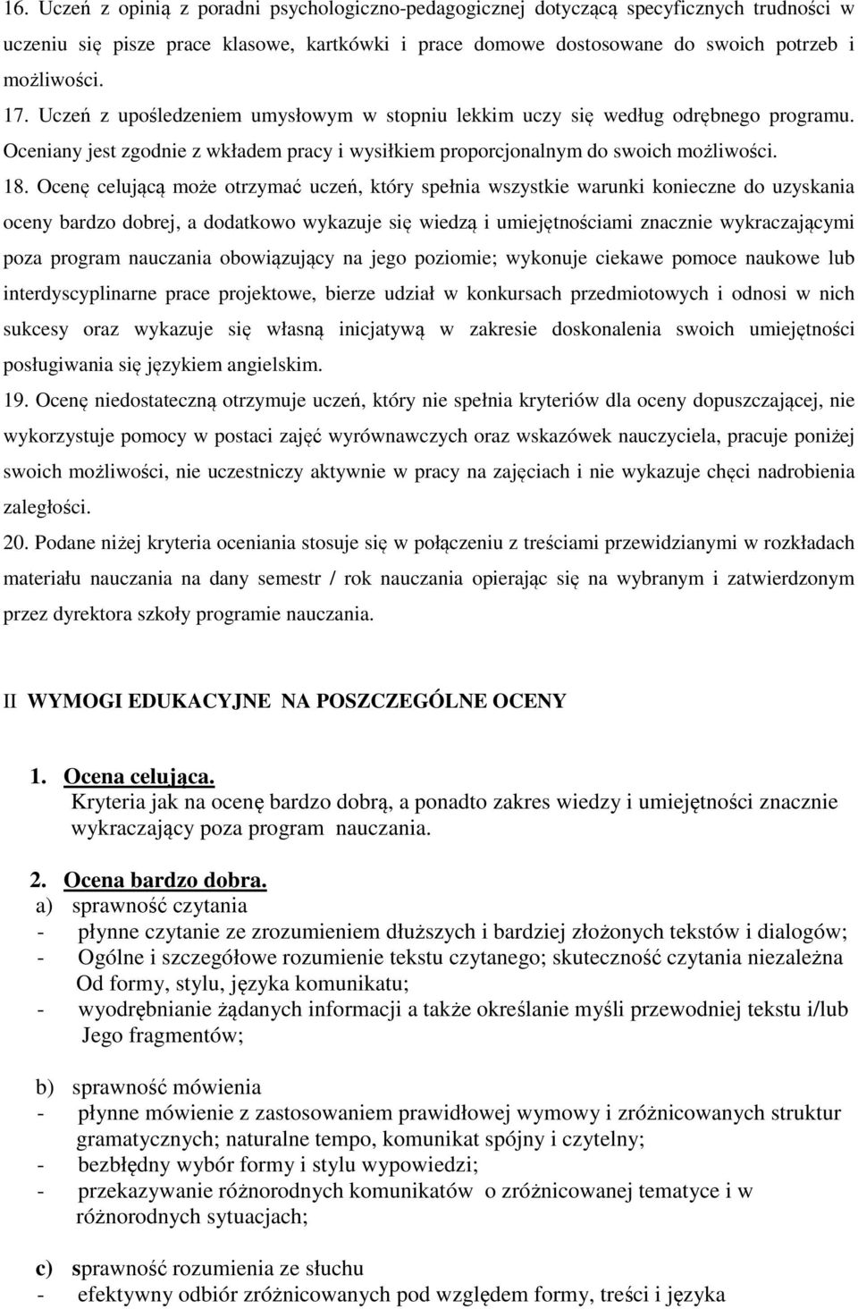 Ocenę celującą może otrzymać uczeń, który spełnia wszystkie warunki konieczne do uzyskania oceny bardzo dobrej, a dodatkowo wykazuje się wiedzą i umiejętnościami znacznie wykraczającymi poza program