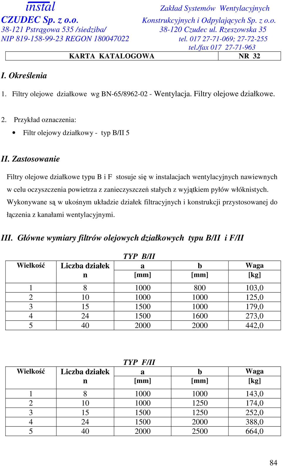 Wykonywane są w ukośnym układzie działek filtracyjnych i konstrukcji przystosowanej do łączenia z kanałami wentylacyjnymi. III.