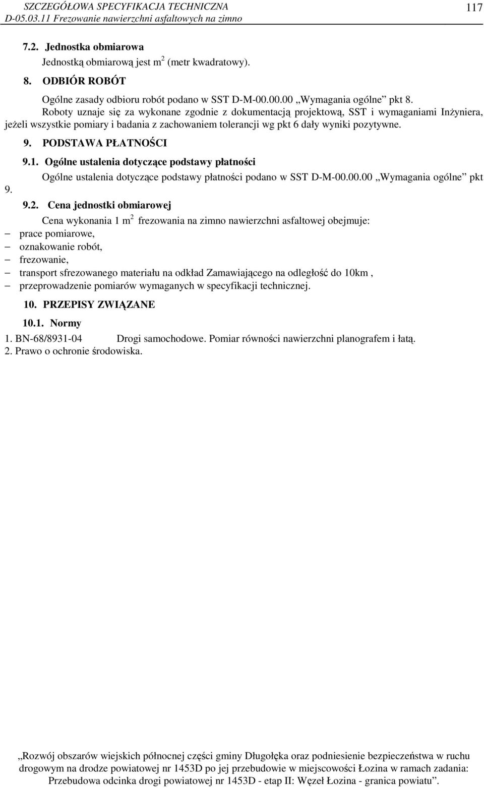 9. PODSTAWA PŁATNOŚCI 9.1. Ogólne ustalenia dotyczące podstawy płatności Ogólne ustalenia dotyczące podstawy płatności podano w SST D-M-00.00.00 Wymagania ogólne pkt 9.2.