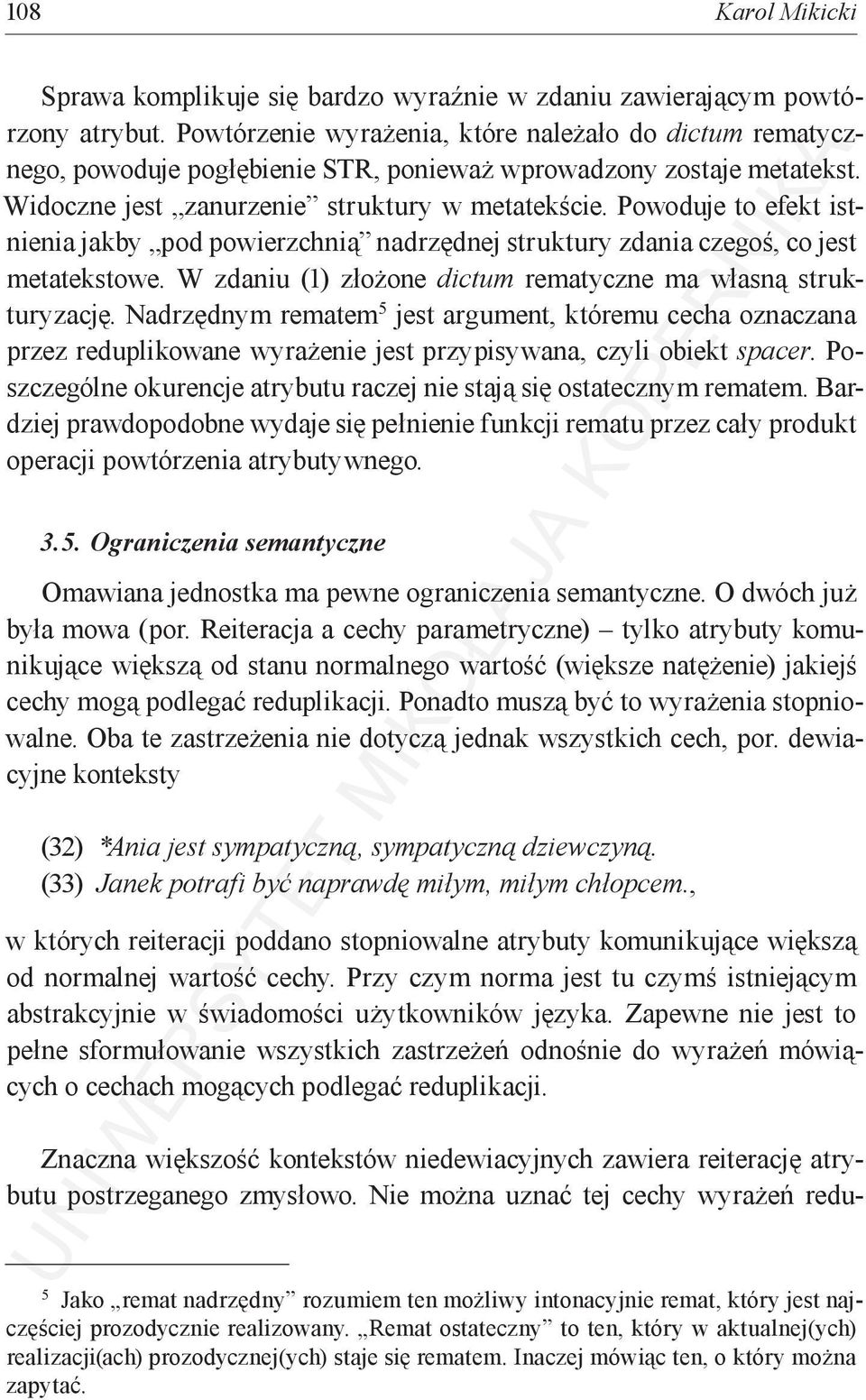 Powoduje to efekt istnienia jakby pod powierzchnią nadrzędnej struktury zdania czegoś, co jest metatekstowe. W zdaniu (1) złożone dictum rematyczne ma własną strukturyzację.