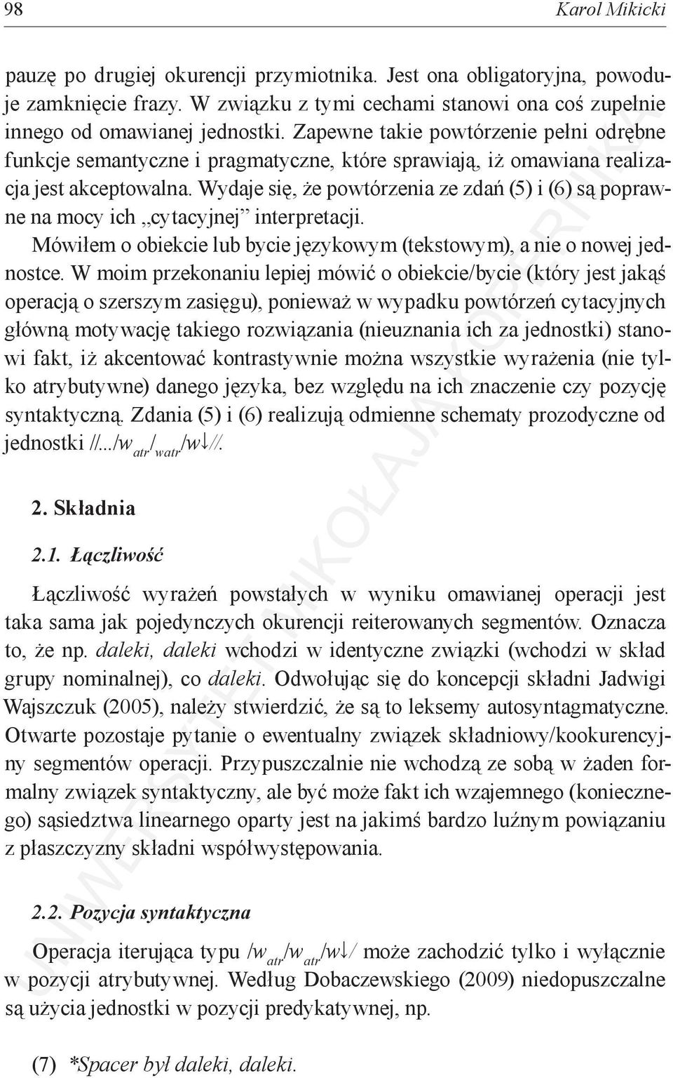 Wydaje się, że powtórzenia ze zdań (5) i (6) są poprawne na mocy ich cytacyjnej interpretacji. Mówiłem o obiekcie lub bycie językowym (tekstowym), a nie o nowej jednostce.