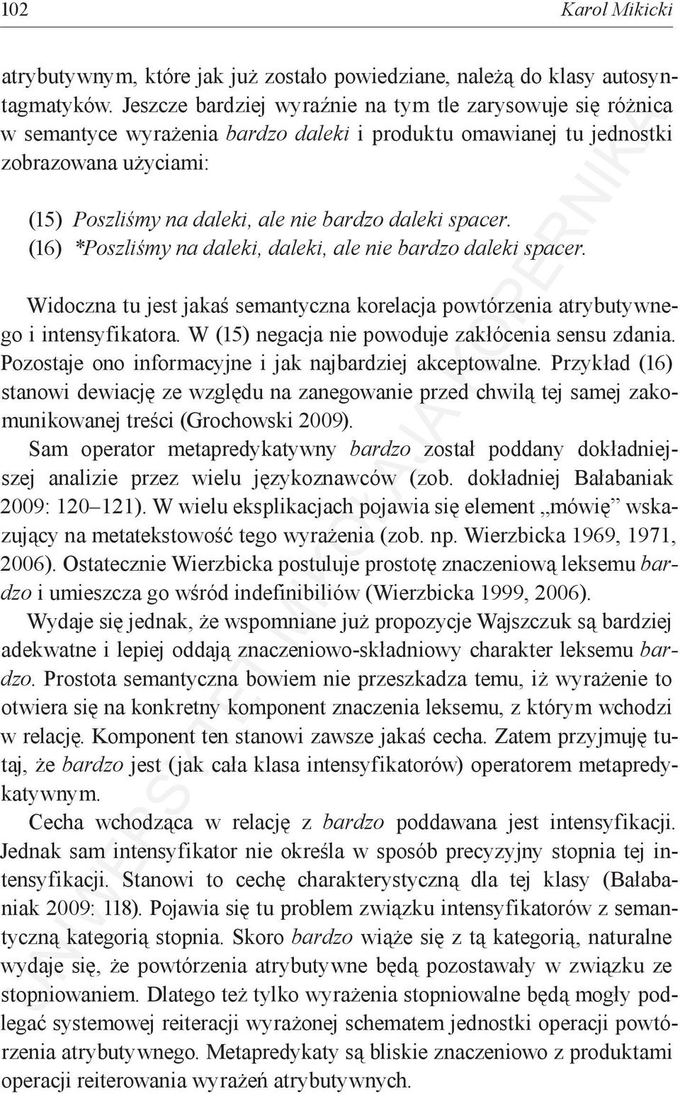 spacer. (16) *Poszliśmy na daleki, daleki, ale nie bardzo daleki spacer. Widoczna tu jest jakaś semantyczna korelacja powtórzenia atrybutywnego i intensyfikatora.