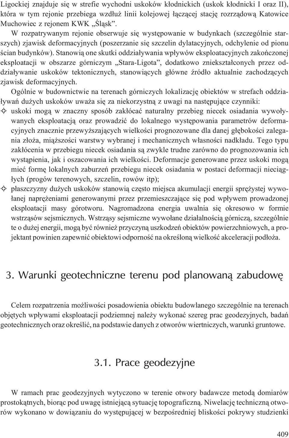 Stanowi¹ one skutki oddzia³ywania wp³ywów eksploatacyjnych zakoñczonej eksploatacji w obszarze górniczym Stara-Ligota, dodatkowo zniekszta³conych przez oddzia³ywanie uskoków tektonicznych,