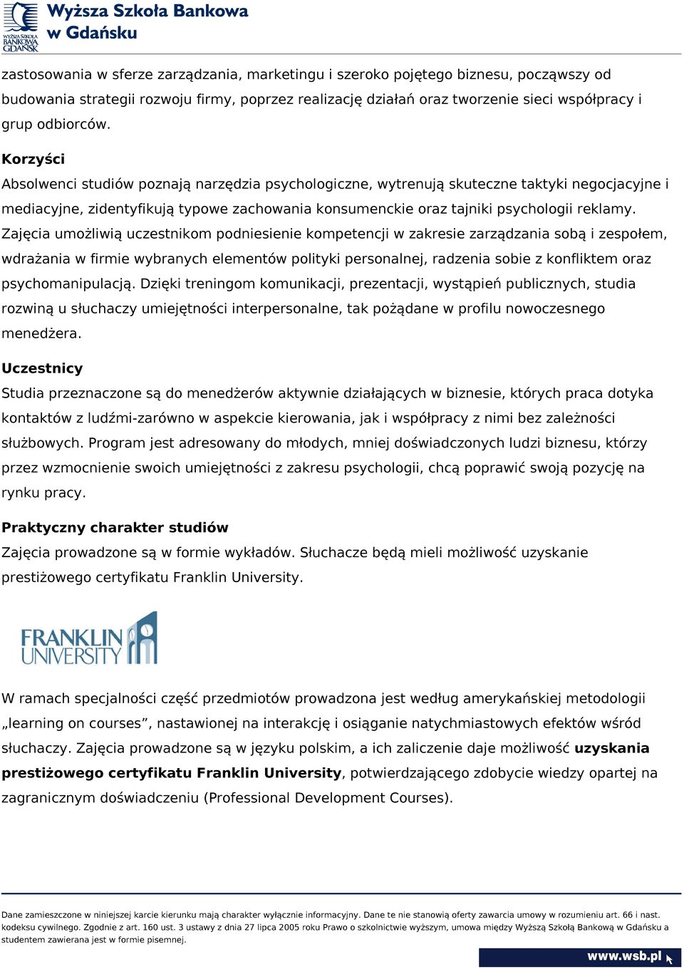 Zajęcia umożliwią uczestnikom podniesienie kompetencji w zakresie zarządzania sobą i zespołem, wdrażania w firmie wybranych elementów polityki personalnej, radzenia sobie z konfliktem oraz