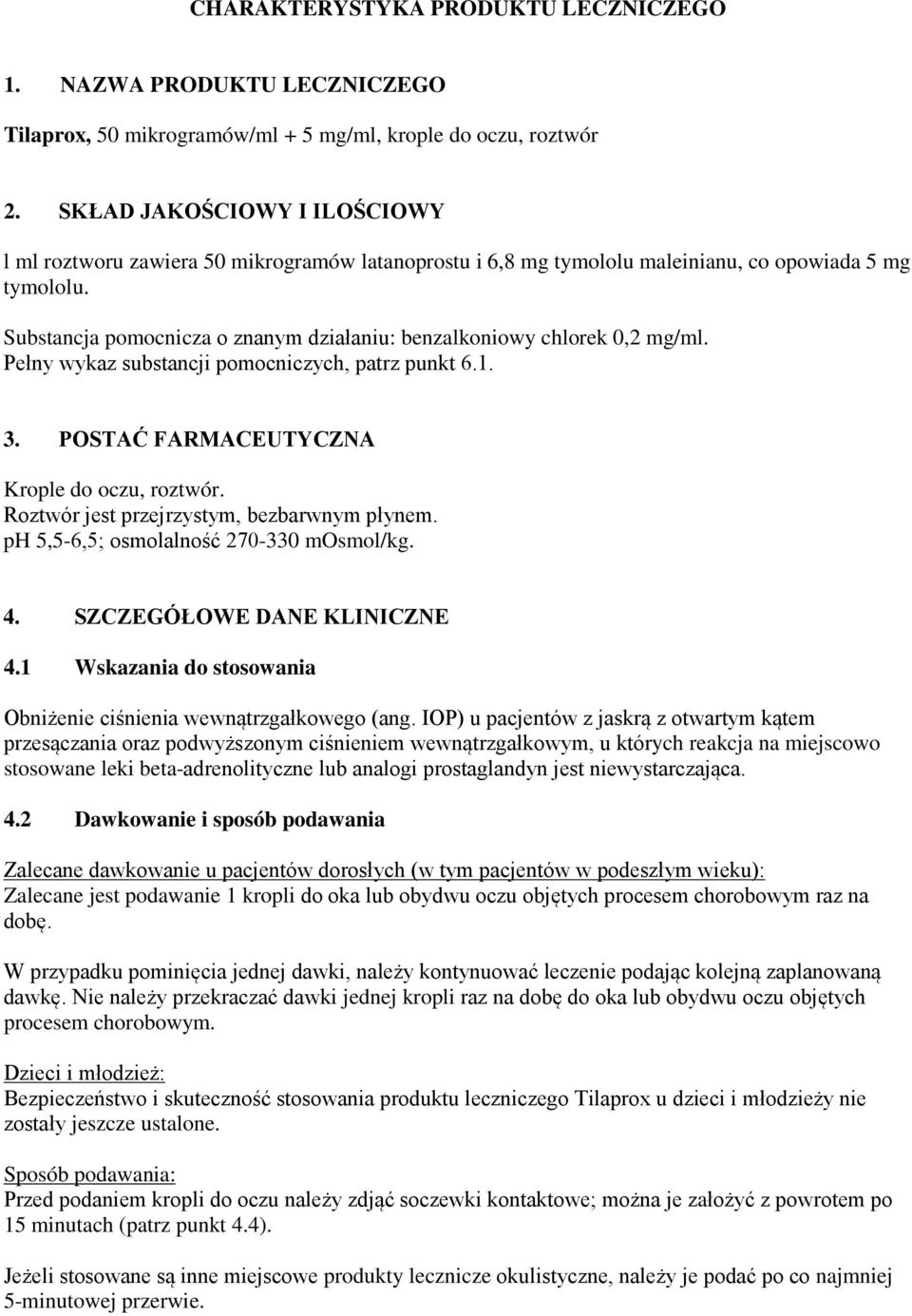 Substancja pomocnicza o znanym działaniu: benzalkoniowy chlorek 0,2 mg/ml. Pełny wykaz substancji pomocniczych, patrz punkt 6.1. 3. POSTAĆ FARMACEUTYCZNA Krople do oczu, roztwór.