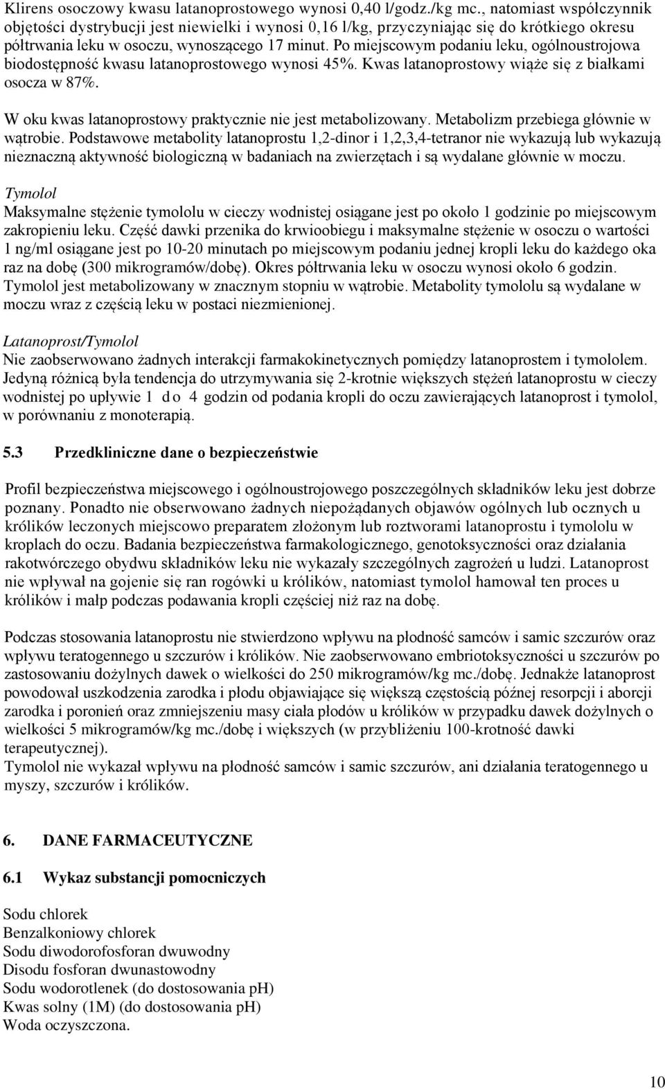 Po miejscowym podaniu leku, ogólnoustrojowa biodostępność kwasu latanoprostowego wynosi 45%. Kwas latanoprostowy wiąże się z białkami osocza w 87%.
