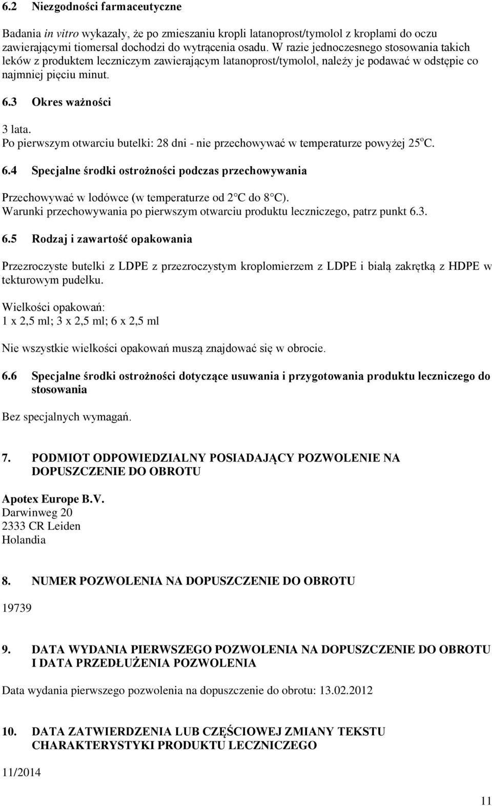 Po pierwszym otwarciu butelki: 28 dni - nie przechowywać w temperaturze powyżej 25 o C. 6.4 Specjalne środki ostrożności podczas przechowywania Przechowywać w lodówce (w temperaturze od 2 C do 8 C).