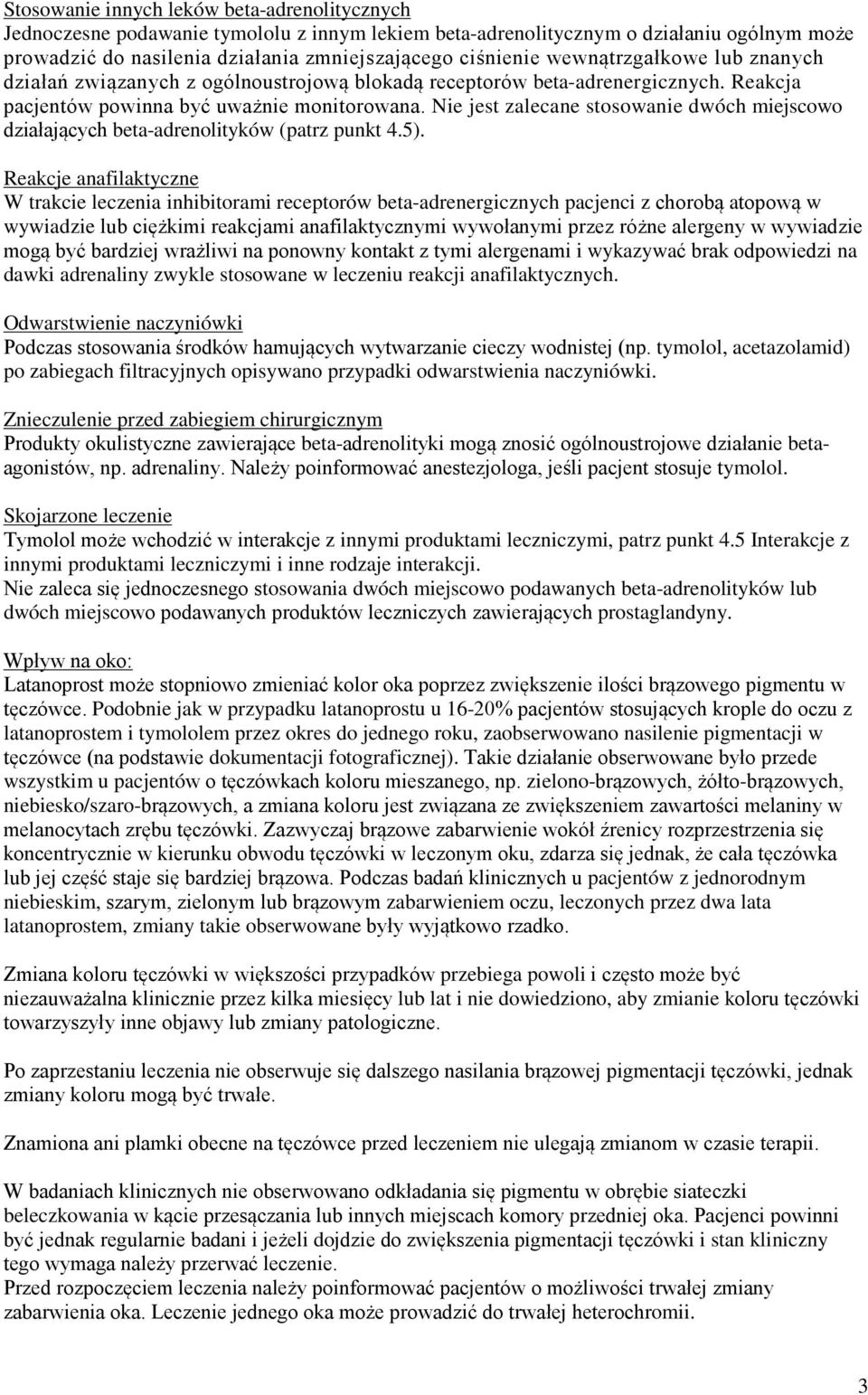 Nie jest zalecane stosowanie dwóch miejscowo działających beta-adrenolityków (patrz punkt 4.5).