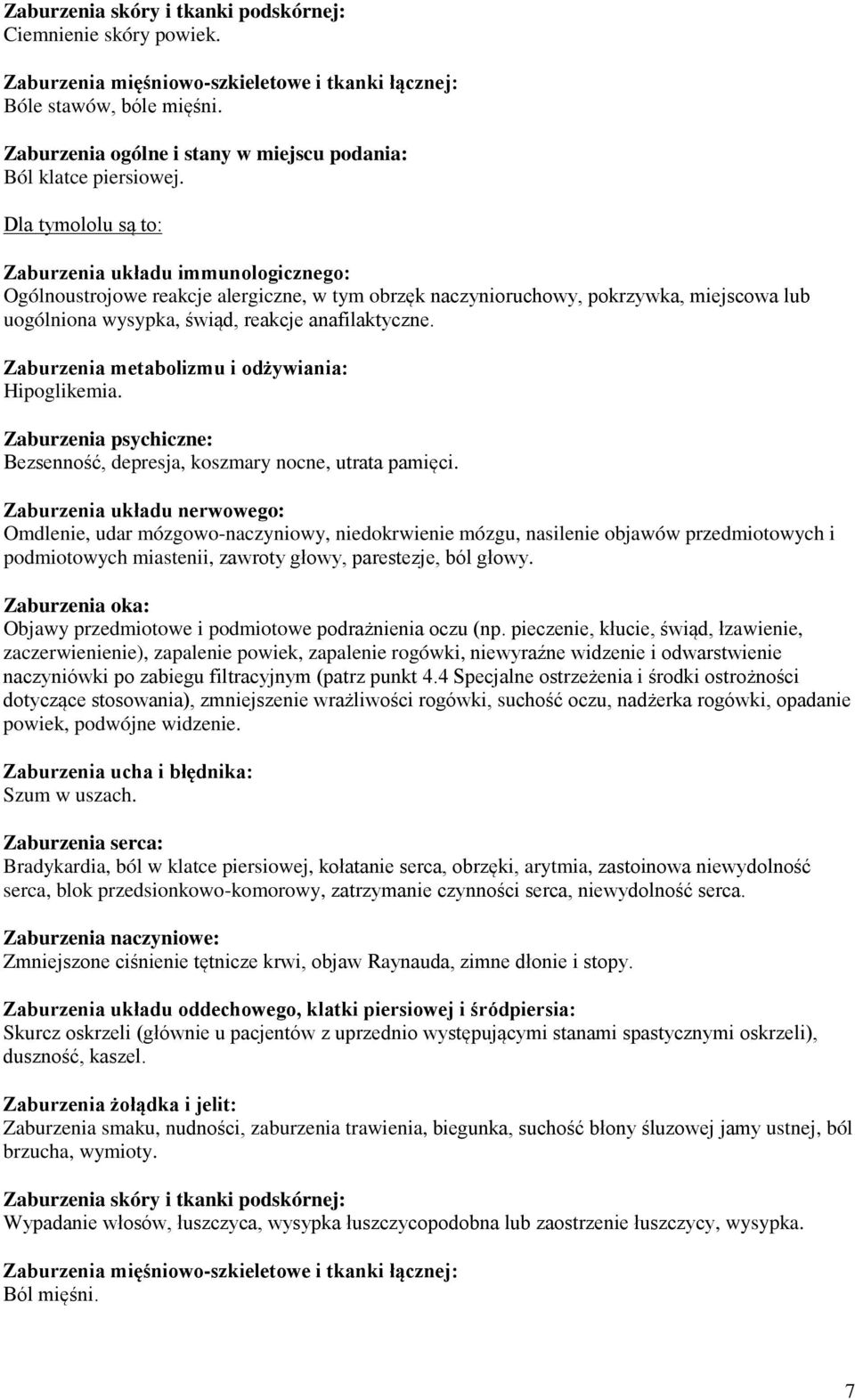 Dla tymololu są to: Zaburzenia układu immunologicznego: Ogólnoustrojowe reakcje alergiczne, w tym obrzęk naczynioruchowy, pokrzywka, miejscowa lub uogólniona wysypka, świąd, reakcje anafilaktyczne.
