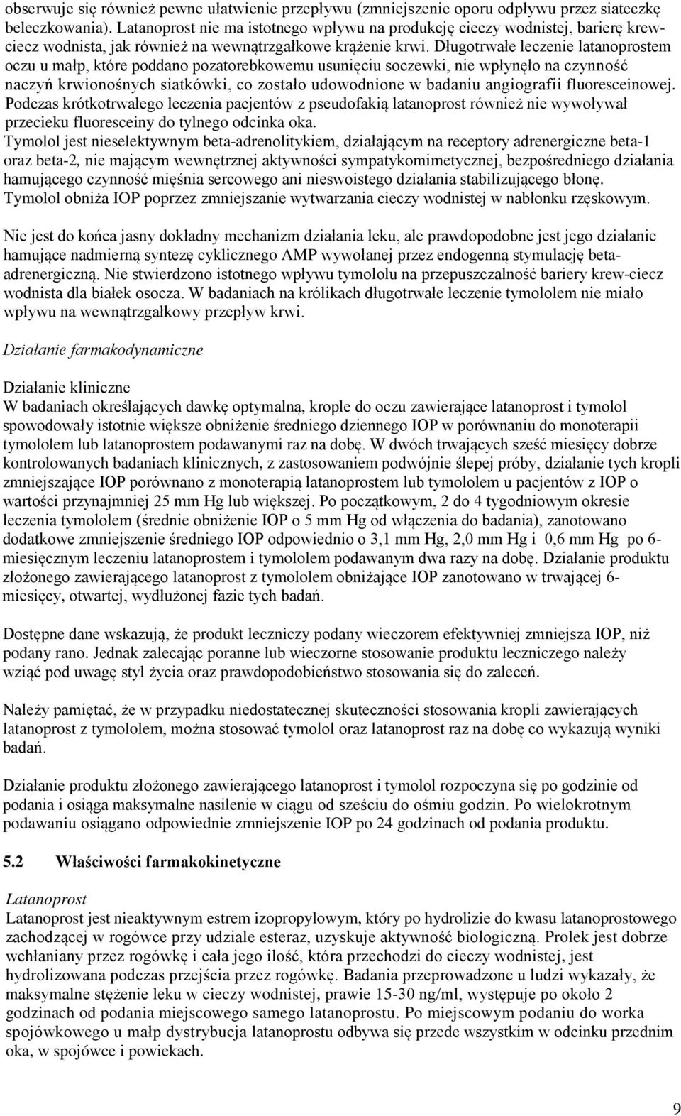 Długotrwałe leczenie latanoprostem oczu u małp, które poddano pozatorebkowemu usunięciu soczewki, nie wpłynęło na czynność naczyń krwionośnych siatkówki, co zostało udowodnione w badaniu angiografii