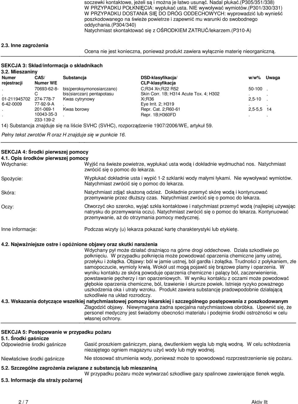 Inne zagrożenia Ocena nie jest konieczna, ponieważ produkt zawiera wyłącznie materię nieorganiczną SEKCJA 3: Skład/informacja o składnikach 32 Mieszaniny Numer rejestracji CAS/ Numer WE Substancja