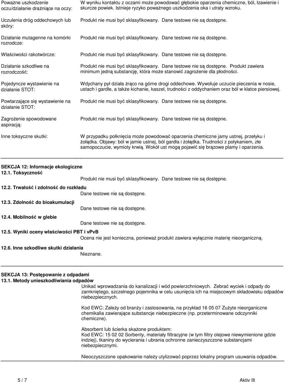oparzenia chemiczne, ból, łzawienie i skurcze powiek Istnieje ryzyko poważnego uszkodzenia oka i utraty wzroku Produkt nie musi być sklasyfikowany Dane testowe nie są dostępne Produkt nie musi być