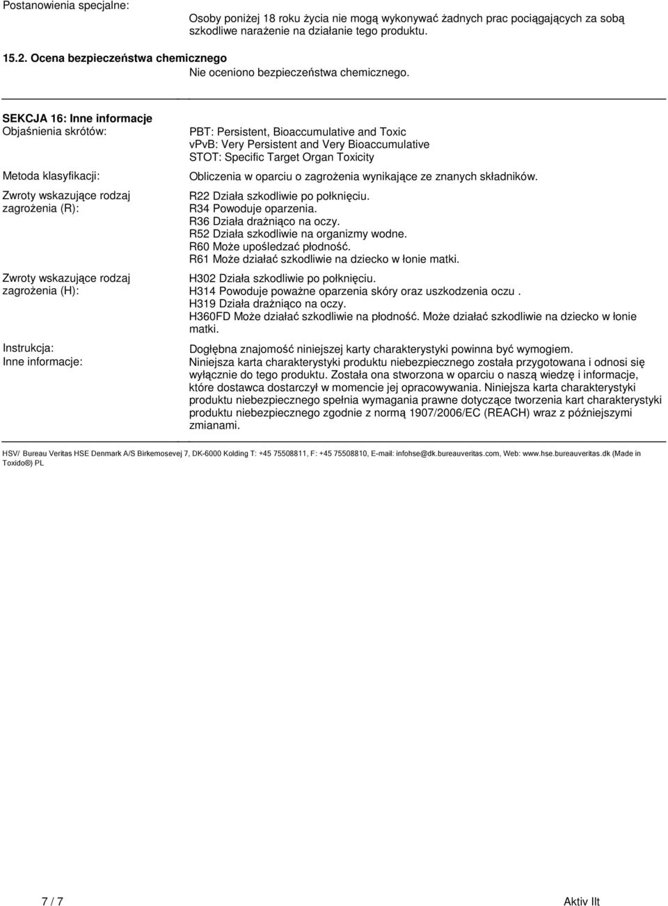 Inne informacje: PBT: Persistent, Bioaccumulative and Toxic vpvb: Very Persistent and Very Bioaccumulative STOT: Specific Target Organ Toxicity Obliczenia w oparciu o zagrożenia wynikające ze znanych