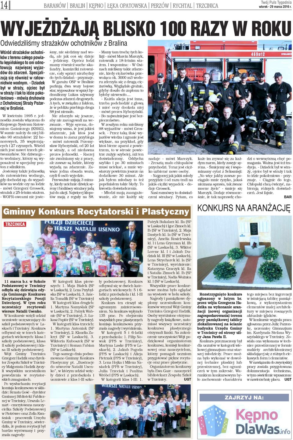 Specjalizuj¹ siê równie w ratownictwie wodnym. - Dziadek by³ w stra y, ojciec by³ w stra y i tak to idzie pokoleniowo - mówi¹ druhowie z Ochotniczej Stra y Po arnej w Bralinie. 11 marca b.r. w Szkole Podstawowej w Trzcinicy odby³a siê dziewi¹ta edycja Gminnego Konkursu Recytatorskiego Poezji Dzieciêcej.