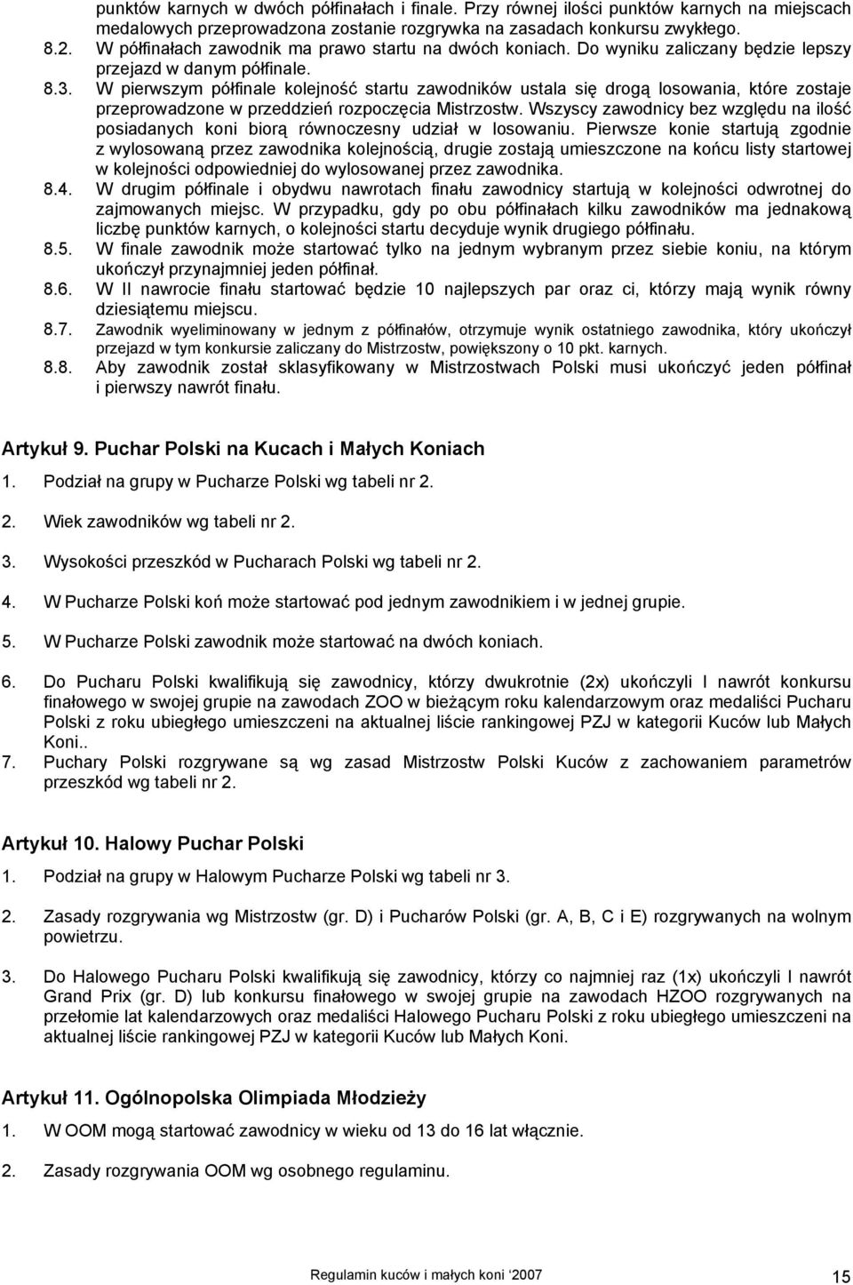 W pierwszym półfinale kolejność startu zawodników ustala się drogą losowania, które zostaje przeprowadzone w przeddzień rozpoczęcia Mistrzostw.