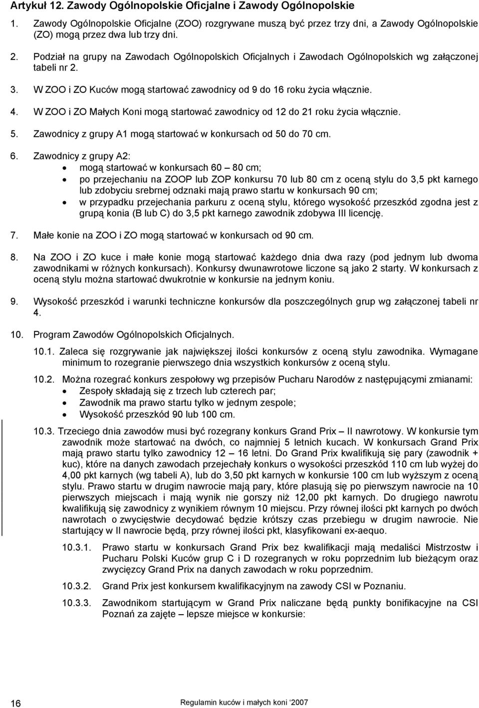 W ZOO i ZO Małych Koni mogą startować zawodnicy od 12 do 21 roku życia włącznie. 5. Zawodnicy z grupy A1 mogą startować w konkursach od 50 do 70 cm. 6.