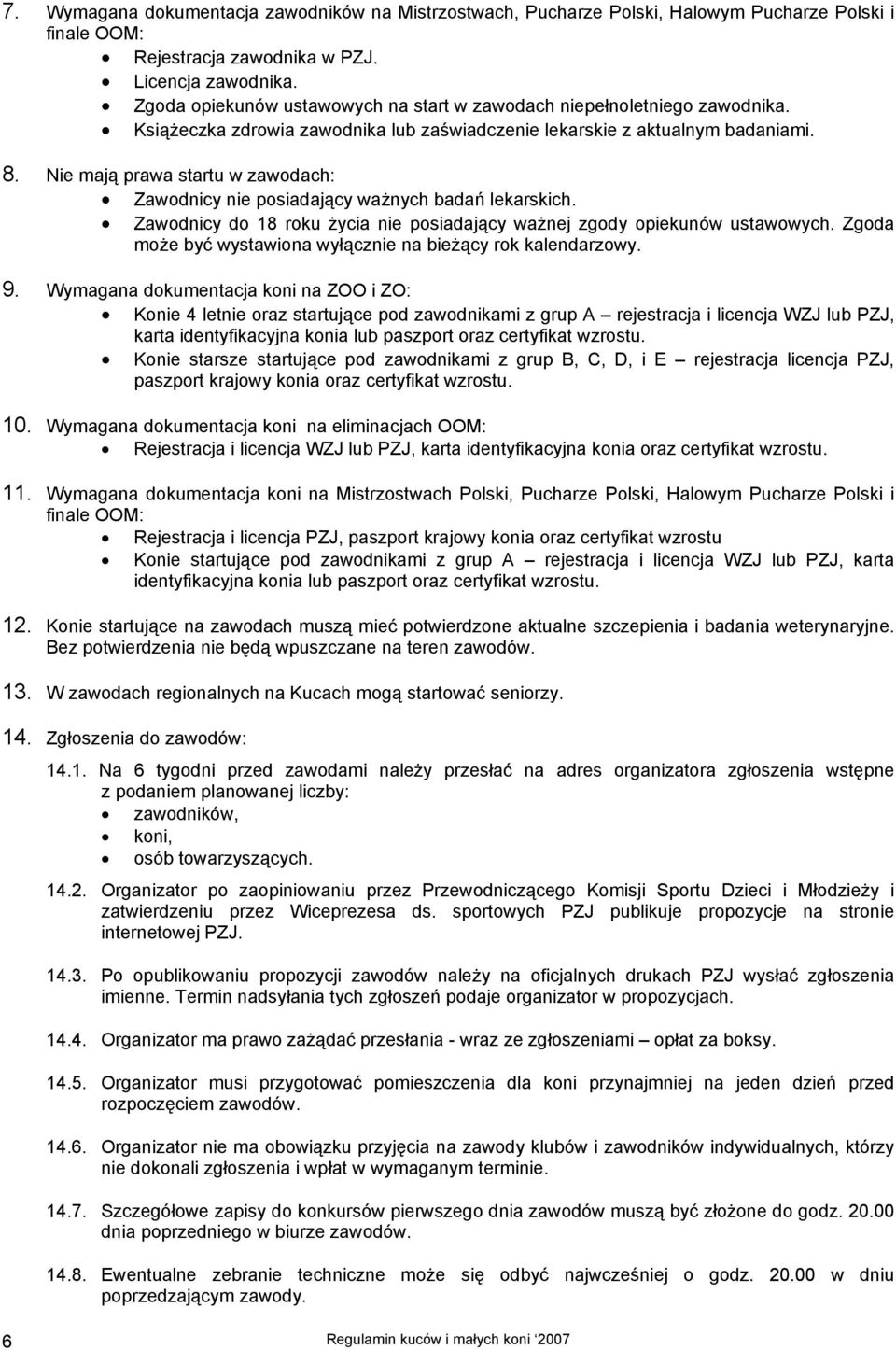 Nie mają prawa startu w zawodach: Zawodnicy nie posiadający ważnych badań lekarskich. Zawodnicy do 18 roku życia nie posiadający ważnej zgody opiekunów ustawowych.