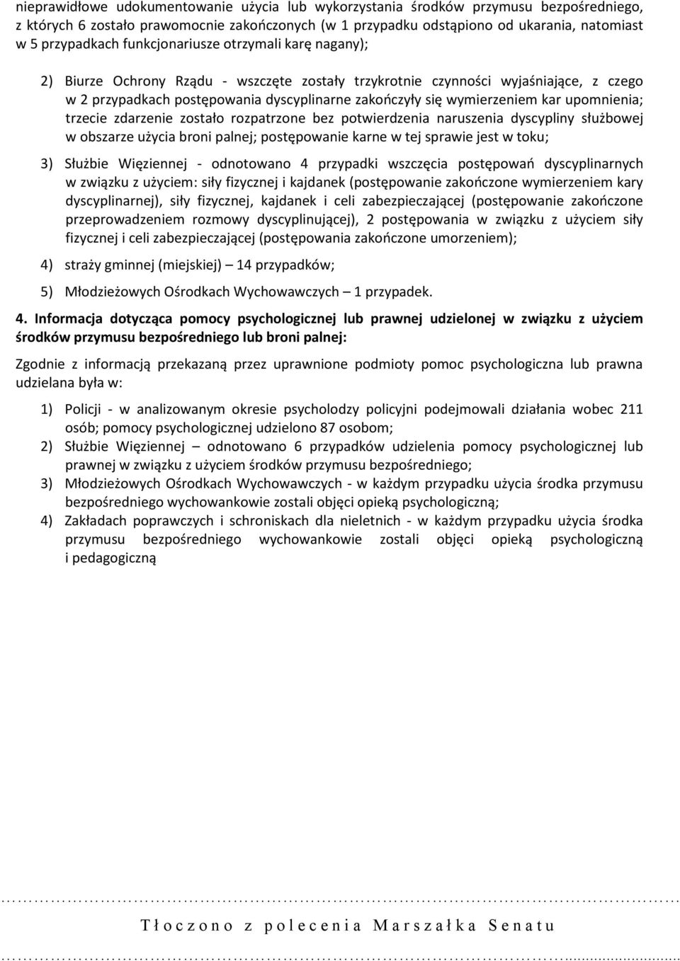 kar upomnienia; trzecie zdarzenie zostało rozpatrzone bez potwierdzenia naruszenia dyscypliny służbowej w obszarze użycia broni palnej; postępowanie karne w tej sprawie jest w toku; 3) Służbie