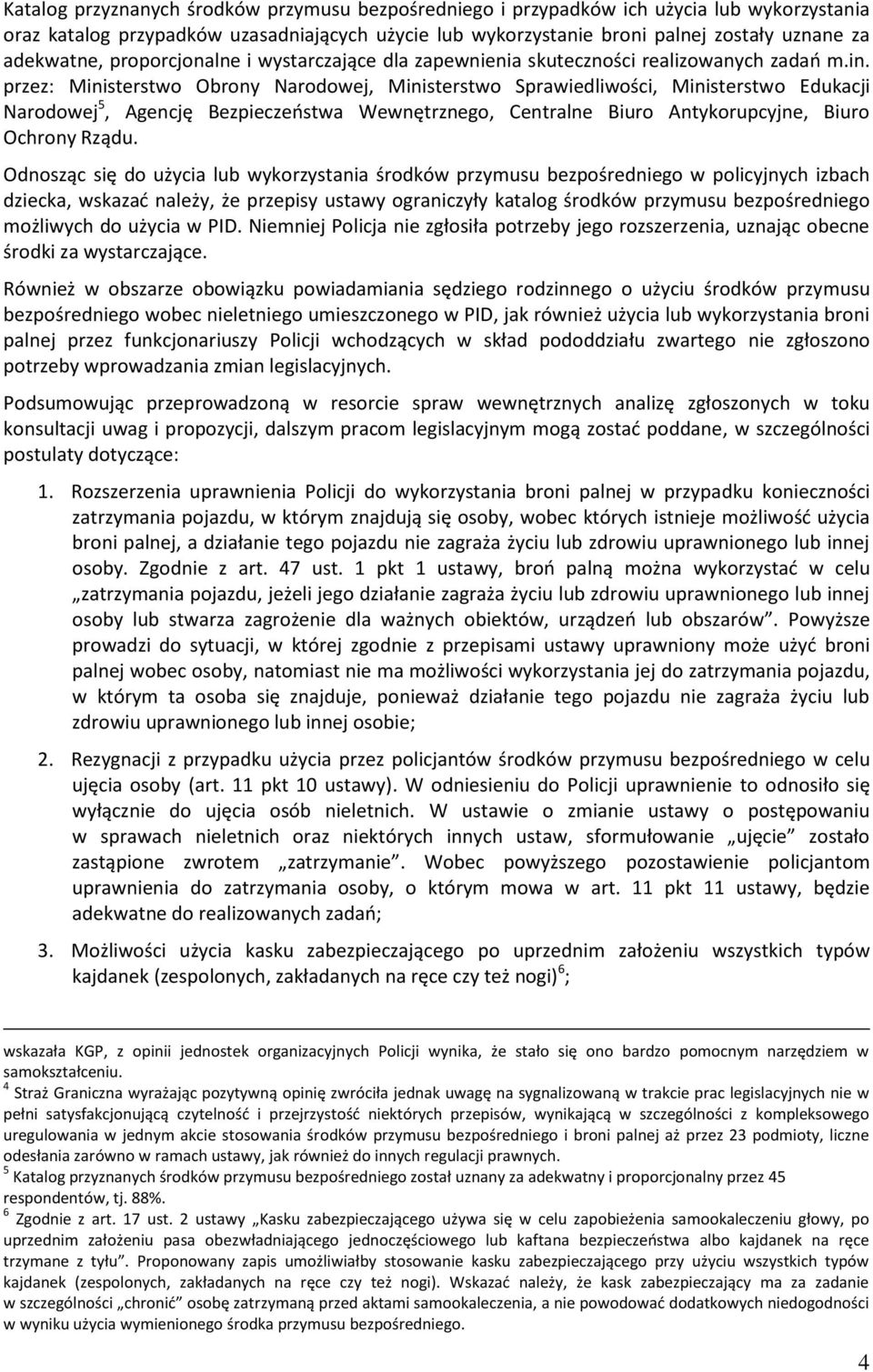 przez: Ministerstwo Obrony Narodowej, Ministerstwo Sprawiedliwości, Ministerstwo Edukacji Narodowej 5, Agencję Bezpieczeństwa Wewnętrznego, Centralne Biuro Antykorupcyjne, Biuro Ochrony Rządu.