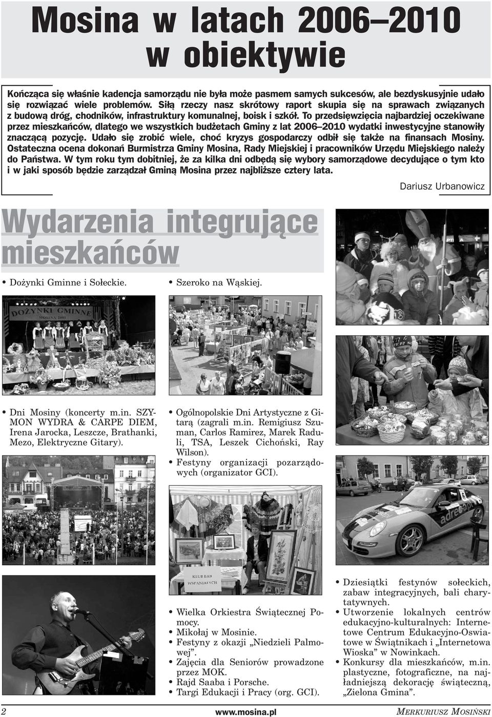To przedsięwzięcia najbardziej oczekiwane przez mieszkańców, dlatego we wszystkich budżetach Gminy z lat 2006 2010 wydatki inwestycyjne stanowiły znaczącą pozycję.