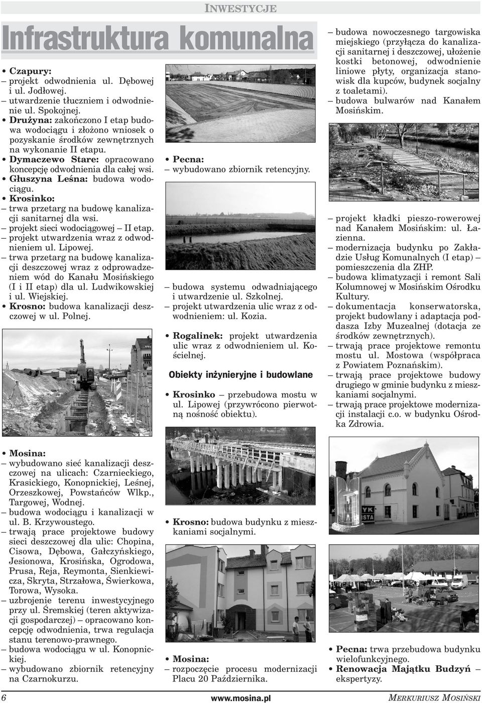 Głuszyna Leśna: budowa wodociągu. Krosinko: trwa przetarg na budowę kanalizacji sanitarnej dla wsi. projekt sieci wodociągowej II etap. projekt utwardzenia wraz z odwodnieniem ul. Lipowej.