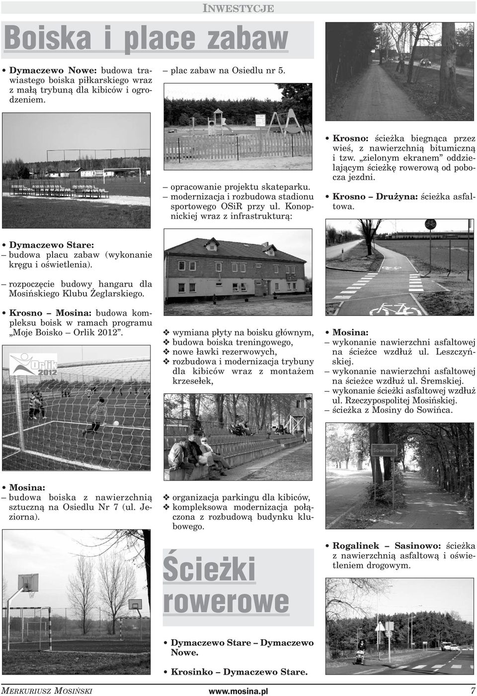zielonym ekranem oddzielającym ścieżkę rowerową od pobocza jezdni. Krosno Drużyna: ścieżka asfaltowa. Dymaczewo Stare: budowa placu zabaw (wykonanie kręgu i oświetlenia).