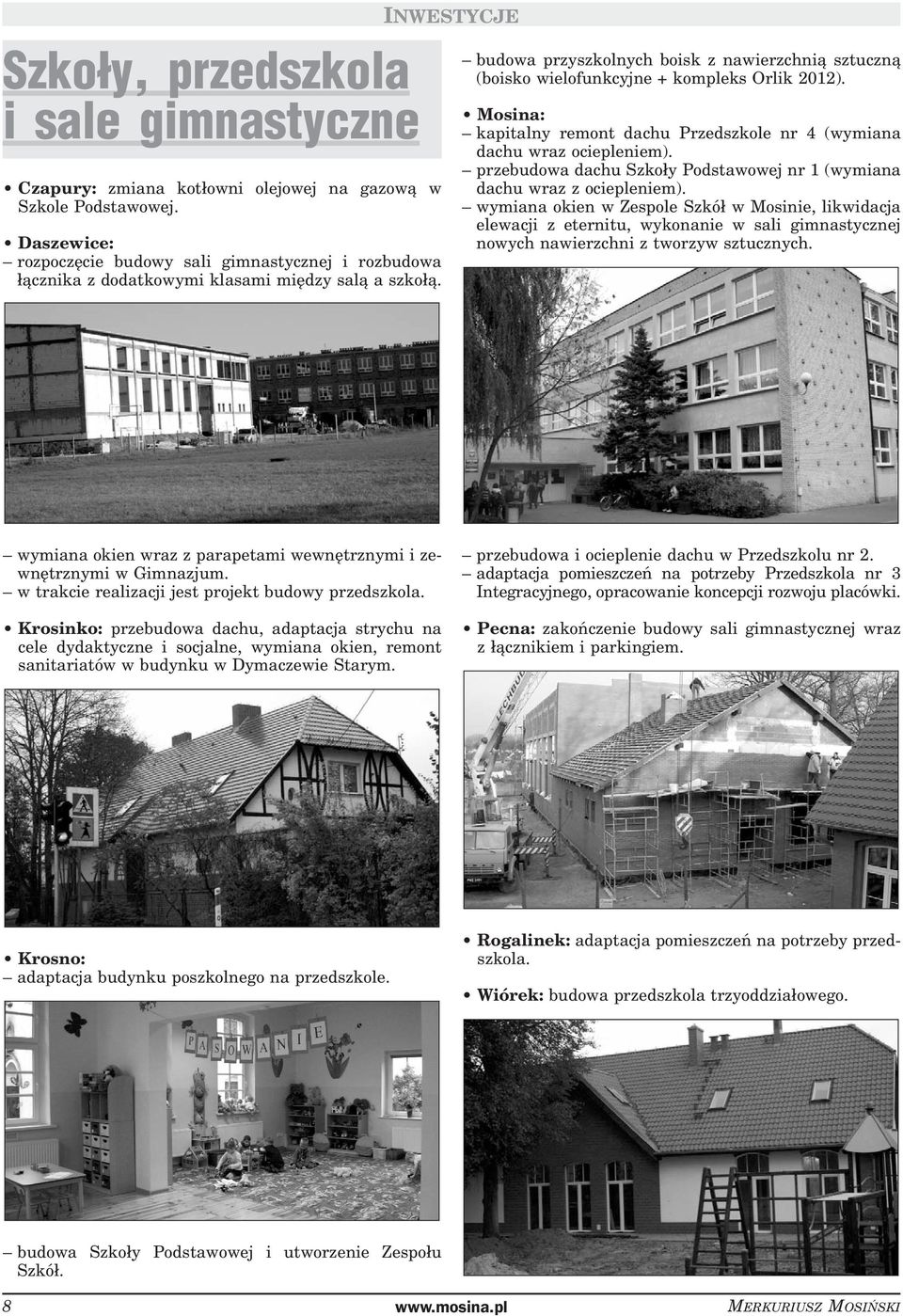 INWESTYCJE budowa przyszkolnych boisk z nawierzchnią sztuczną (boisko wielofunkcyjne + kompleks Orlik 2012). kapitalny remont dachu Przedszkole nr 4 (wymiana dachu wraz ociepleniem).
