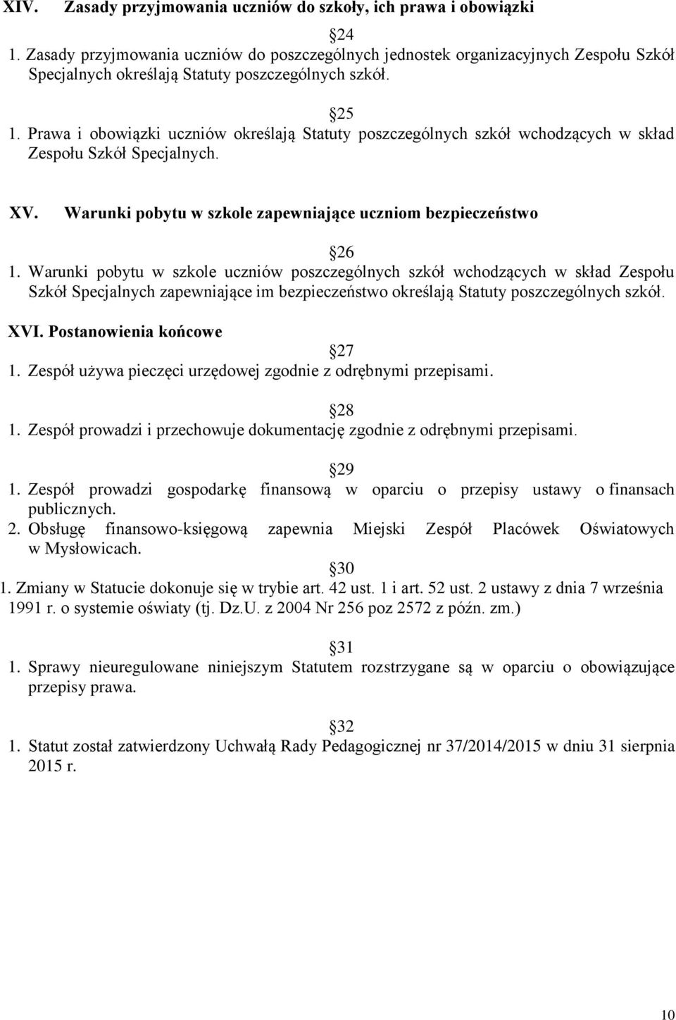 Prawa i obowiązki uczniów określają Statuty poszczególnych szkół wchodzących w skład Zespołu Szkół Specjalnych. XV. Warunki pobytu w szkole zapewniające uczniom bezpieczeństwo 26 1.