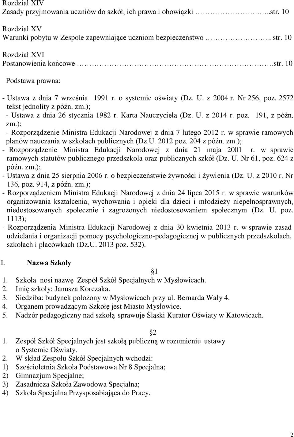 ); - Ustawa z dnia 26 stycznia 1982 r. Karta Nauczyciela (Dz. U. z 2014 r. poz. 191, z późn. zm.); - Rozporządzenie Ministra Edukacji Narodowej z dnia 7 lutego 2012 r.