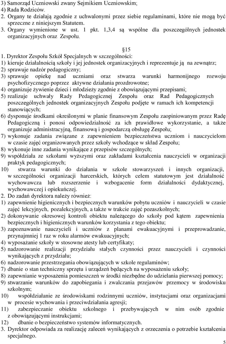 Dyrektor Zespołu Szkół Specjalnych w szczególności: 1) kieruje działalnością szkoły i jej jednostek organizacyjnych i reprezentuje ją na zewnątrz; 2) sprawuje nadzór pedagogiczny; 3) sprawuje opiekę