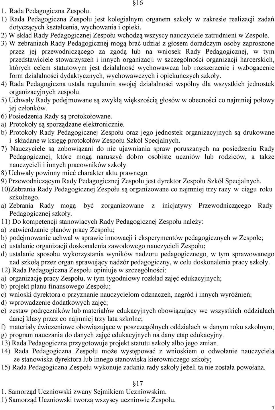 3) W zebraniach Rady Pedagogicznej mogą brać udział z głosem doradczym osoby zaproszone przez jej przewodniczącego za zgodą lub na wniosek Rady Pedagogicznej, w tym przedstawiciele stowarzyszeń i