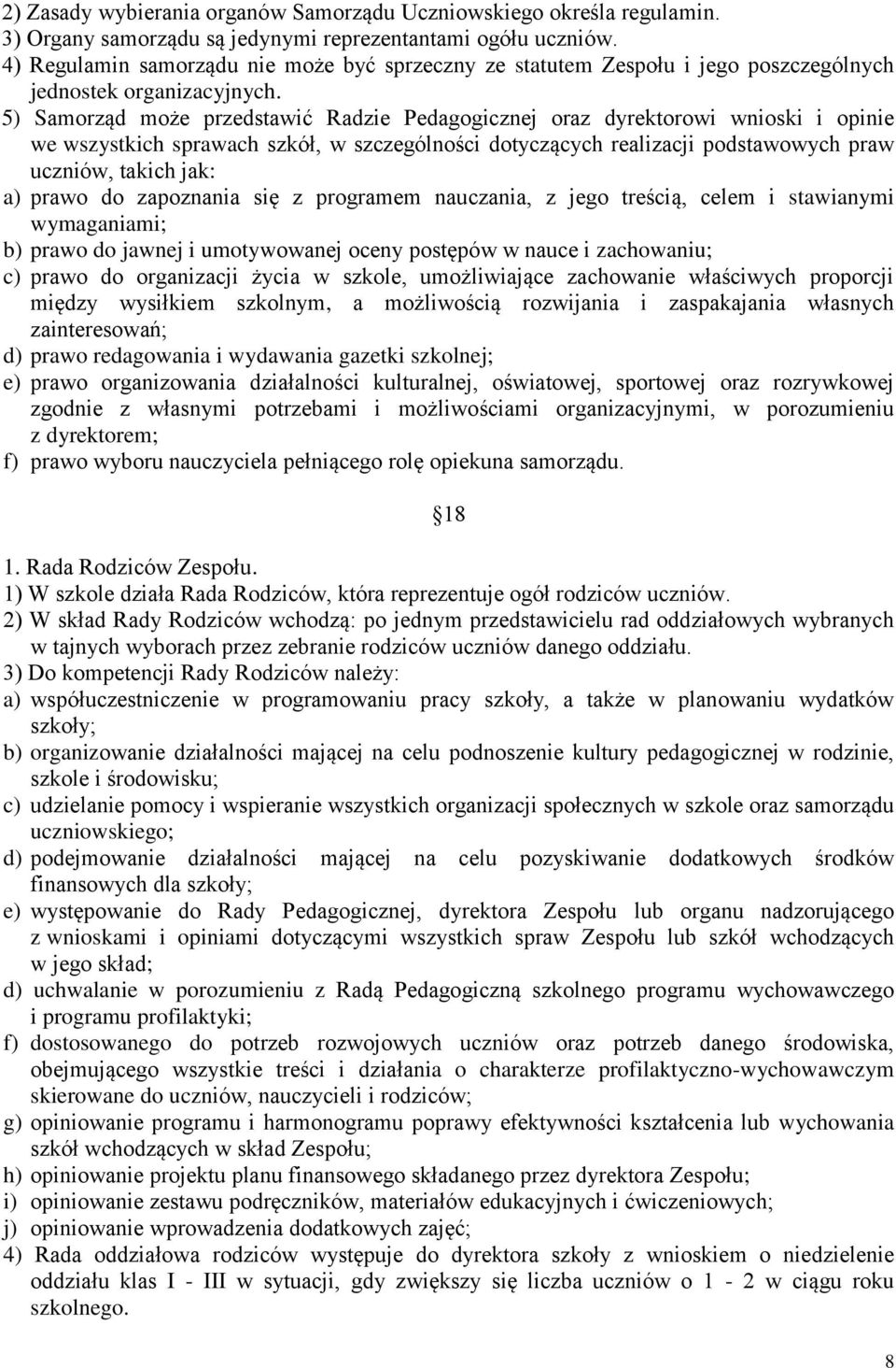 5) Samorząd może przedstawić Radzie Pedagogicznej oraz dyrektorowi wnioski i opinie we wszystkich sprawach szkół, w szczególności dotyczących realizacji podstawowych praw uczniów, takich jak: a)