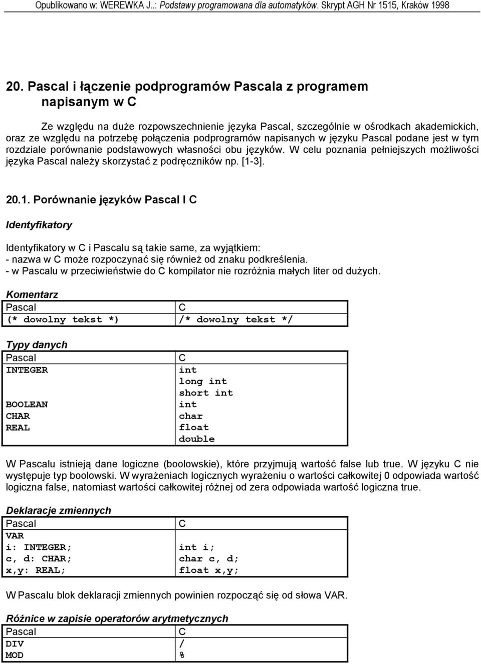 języku podane jest w tym rozdziale porównanie podstawowych własności obu języków. W celu poznania pełniejszych możliwości języka należy skorzystać z podręczników np. [1-