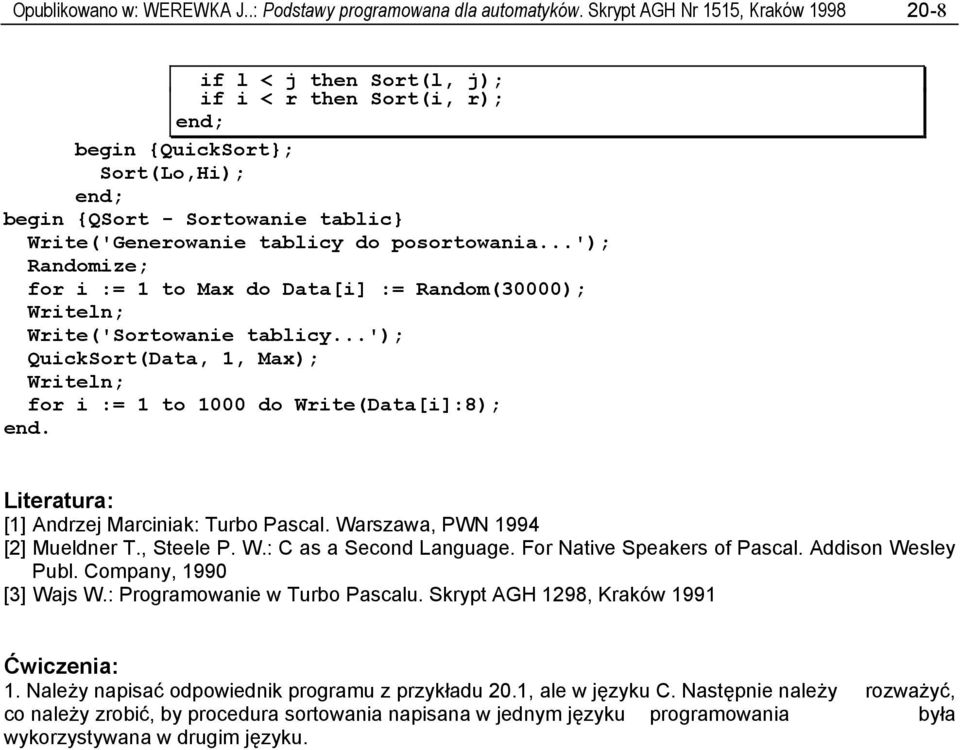 posortowania...'); Randomize; for i := 1 to Max do Data[i] := Random(30000); Writeln; Write('Sortowanie tablicy...'); QuickSort(Data, 1, Max); Writeln; for i := 1 to 1000 do Write(Data[i]:8); end.