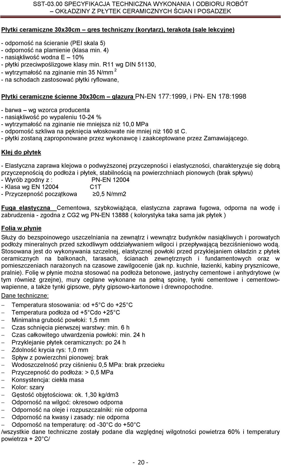 R11 wg DIN 51130, - wytrzymałość na zginanie min 35 N/mm 2 - na schodach zastosować płytki ryflowane, Płytki ceramiczne ścienne 30x30cm glazura PN-EN 177:1999, i PN- EN 178:1998 - barwa wg wzorca