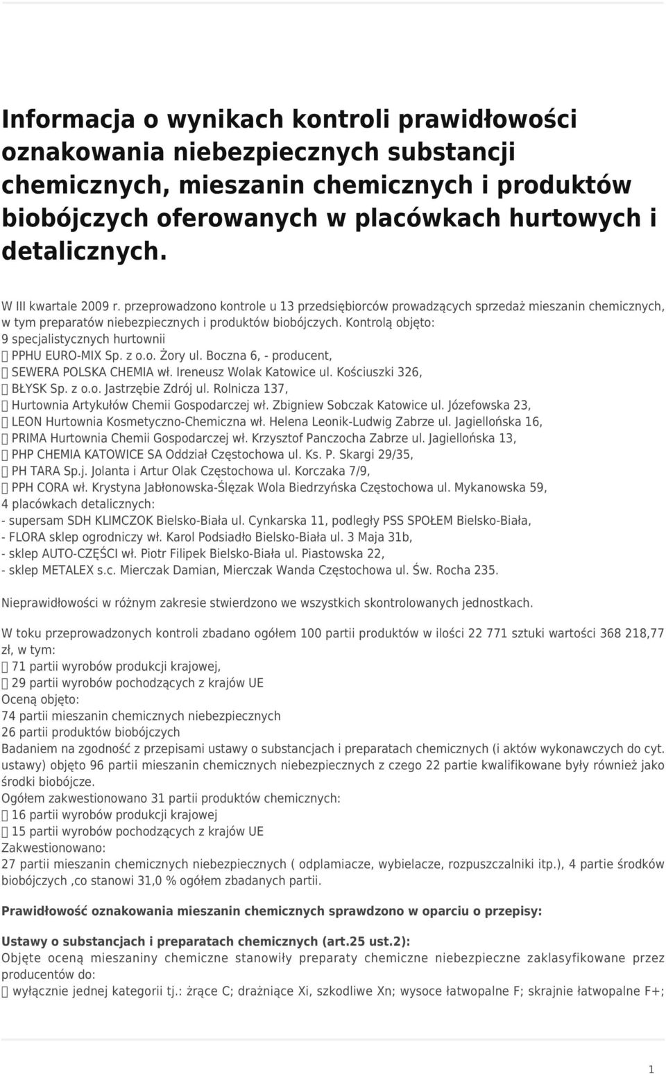Kontrolą objęto: 9 specjalistycznych hurtownii PPHU EURO-MIX Sp. z o.o. Żory ul. Boczna 6, - producent, SEWERA POLSKA CHEMIA wł. Ireneusz Wolak Katowice ul. Kościuszki 326, BŁYSK Sp. z o.o. Jastrzębie Zdrój ul.