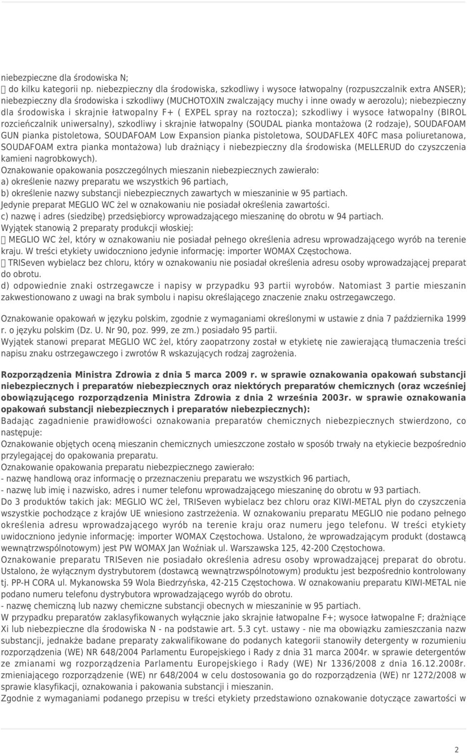 niebezpieczny dla środowiska i skrajnie łatwopalny F+ ( EXPEL spray na roztocza); szkodliwy i wysoce łatwopalny (BIROL rozcieńczalnik uniwersalny), szkodliwy i skrajnie łatwopalny (SOUDAL pianka