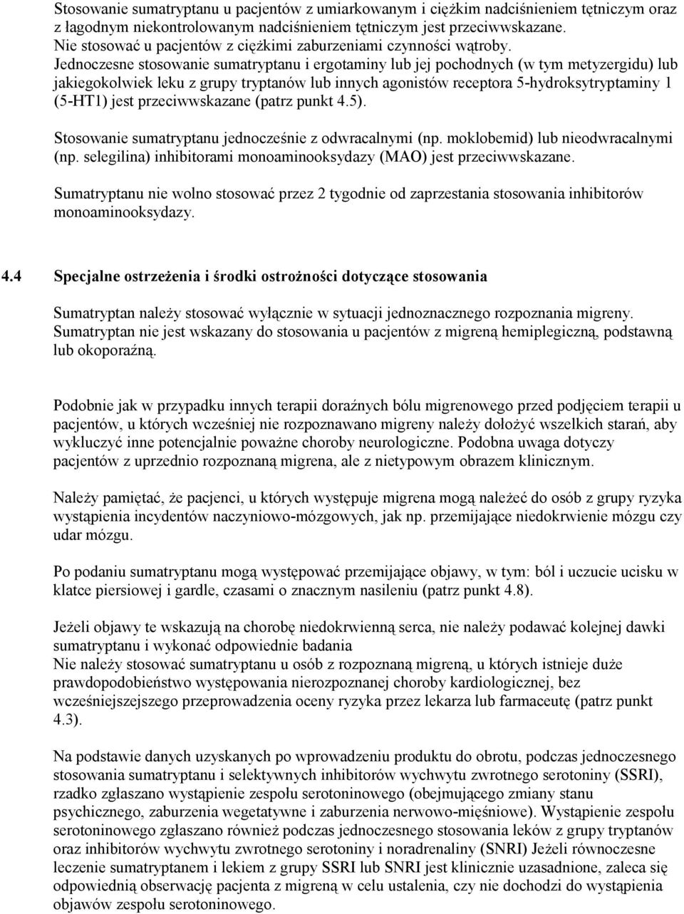 Jednoczesne stosowanie sumatryptanu i ergotaminy lub jej pochodnych (w tym metyzergidu) lub jakiegokolwiek leku z grupy tryptanów lub innych agonistów receptora 5-hydroksytryptaminy 1 (5-HT1) jest