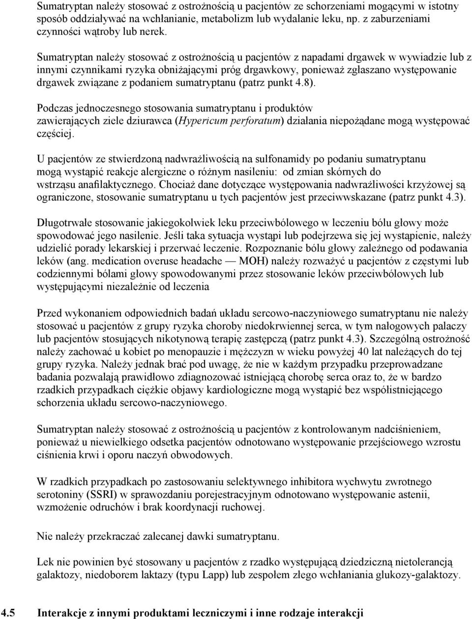 Sumatryptan należy stosować z ostrożnością u pacjentów z napadami drgawek w wywiadzie lub z innymi czynnikami ryzyka obniżającymi próg drgawkowy, ponieważ zgłaszano występowanie drgawek związane z