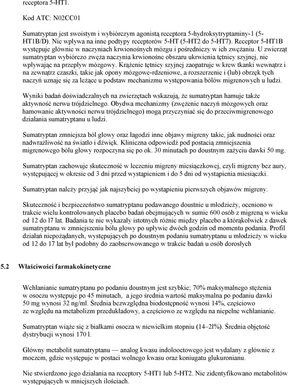 U zwierząt sumatryptan wybiórczo zwęża naczynia krwionośne obszaru ukrwienia tętnicy szyjnej, nie wpływając na przepływ mózgowy.
