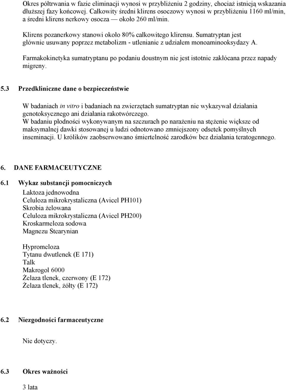 Sumatryptan jest głównie usuwany poprzez metabolizm - utlenianie z udziałem monoaminooksydazy A. Farmakokinetyka sumatryptanu po podaniu doustnym nie jest istotnie zakłócana przez napady migreny. 5.